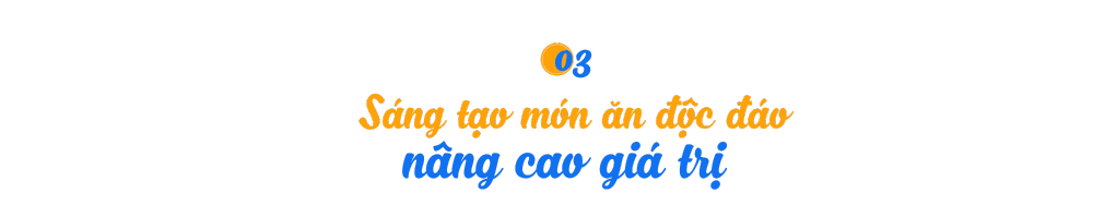 Cách 3 - Sáng tạo các món độc đáo, nâng cao giá trị